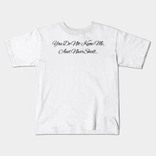 You Do Not Know Me, And Never Shall Kids T-Shirt